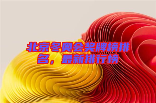 北京冬奧會獎牌榜排名，最新排行榜