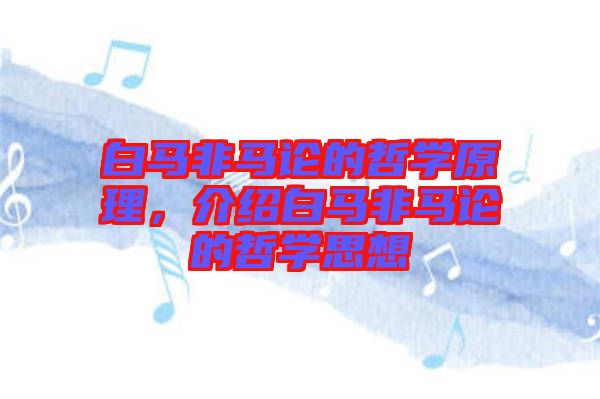 白馬非馬論的哲學(xué)原理，介紹白馬非馬論的哲學(xué)思想