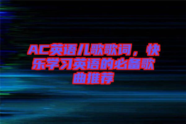 AC英語(yǔ)兒歌歌詞，快樂(lè)學(xué)習(xí)英語(yǔ)的必備歌曲推薦