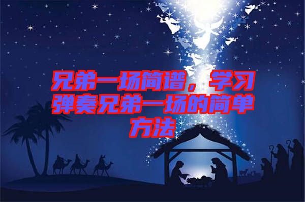 兄弟一場簡譜，學習彈奏兄弟一場的簡單方法
