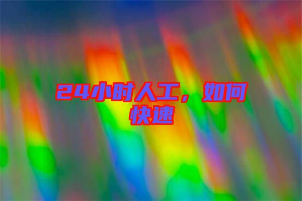 24小時(shí)人工，如何快速