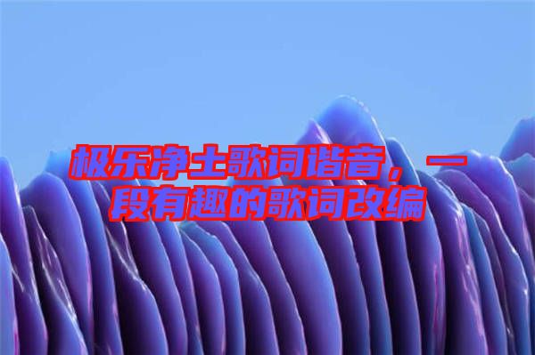 極樂凈土歌詞諧音，一段有趣的歌詞改編