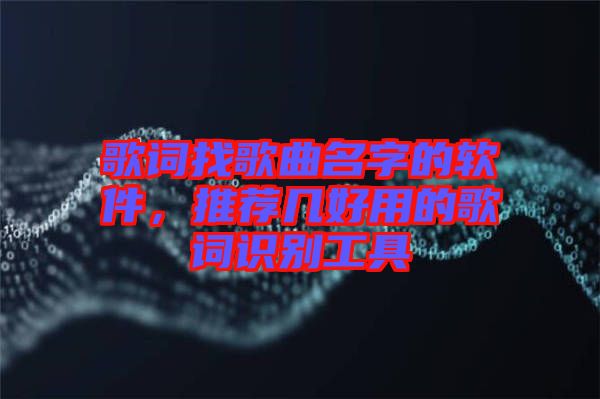 歌詞找歌曲名字的軟件，推薦幾好用的歌詞識(shí)別工具