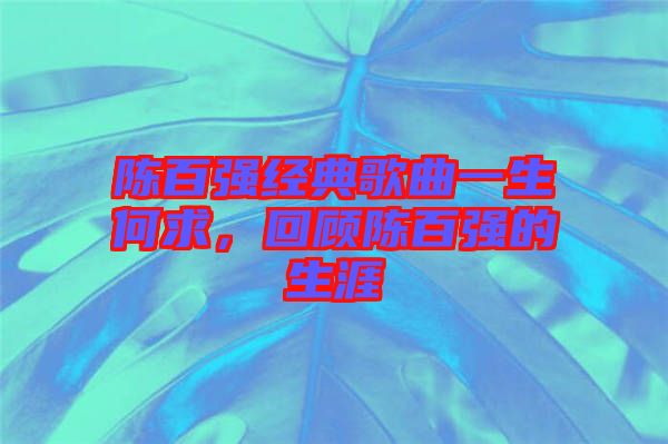陳百強經(jīng)典歌曲一生何求，回顧陳百強的生涯