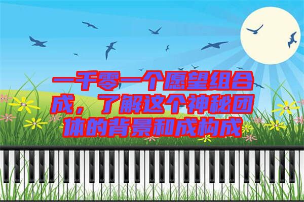 一千零一個(gè)愿望組合成，了解這個(gè)神秘團(tuán)體的背景和成構(gòu)成