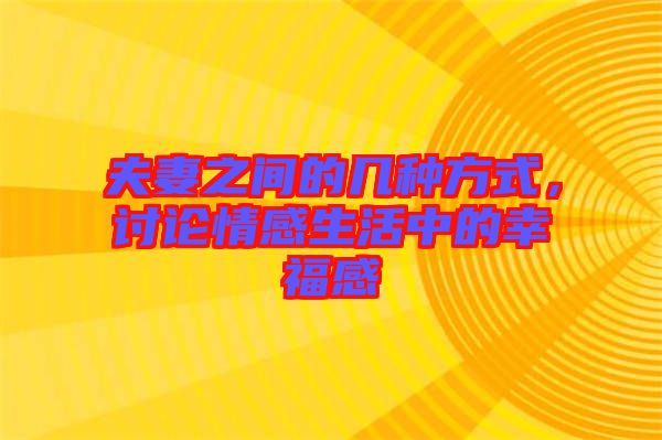 夫妻之間的幾種方式，討論情感生活中的幸福感