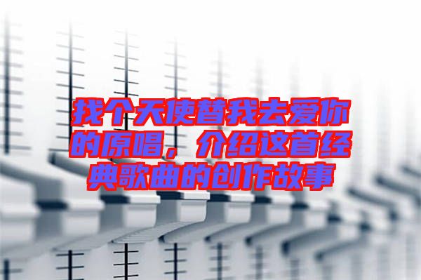 找個天使替我去愛你的原唱，介紹這首經(jīng)典歌曲的創(chuàng)作故事