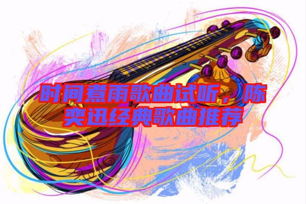 時(shí)間煮雨歌曲試聽，陳奕迅經(jīng)典歌曲推薦