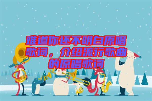 難道你還不明白原唱歌詞，介紹流行歌曲的原唱歌詞