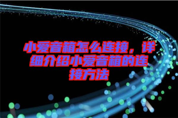 小愛音箱怎么連接，詳細介紹小愛音箱的連接方法