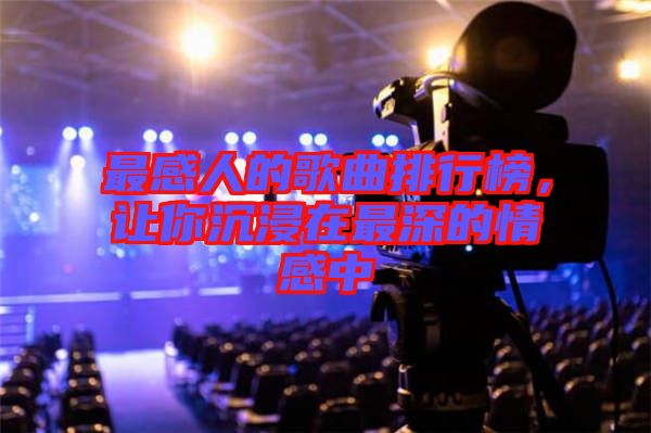 最感人的歌曲排行榜，讓你沉浸在最深的情感中