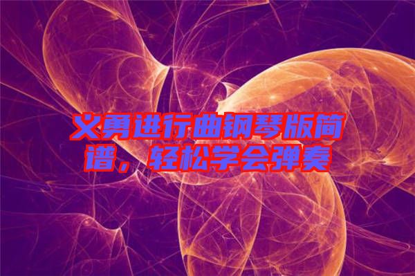 義勇進(jìn)行曲鋼琴版簡(jiǎn)譜，輕松學(xué)會(huì)彈奏