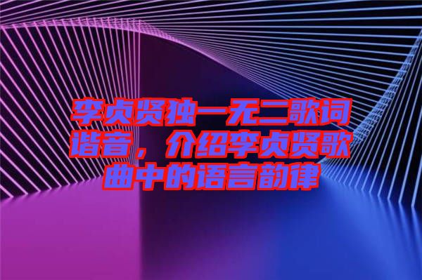 李貞賢獨(dú)一無(wú)二歌詞諧音，介紹李貞賢歌曲中的語(yǔ)言韻律