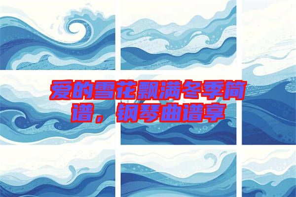 愛的雪花飄滿冬季簡譜，鋼琴曲譜享