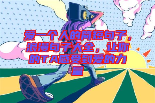 愛一個人的簡短句子，浪漫句子大全，讓你的TA感受到愛的力量