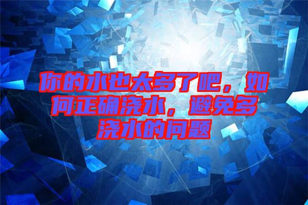 你的水也太多了吧，如何正確澆水，避免多澆水的問題