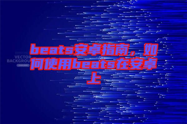 beats安卓指南，如何使用beats在安卓上