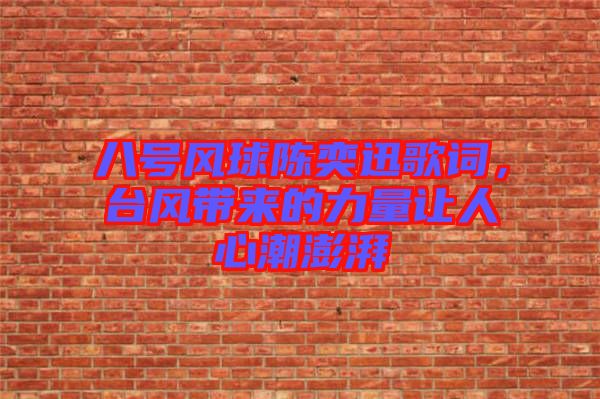 八號風(fēng)球陳奕迅歌詞，臺風(fēng)帶來的力量讓人心潮澎湃