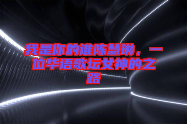 我是你的誰(shuí)陳慧琳，一位華語(yǔ)歌壇女神的之路