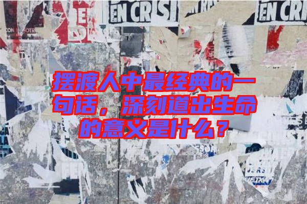 擺渡人中最經(jīng)典的一句話，深刻道出生命的意義是什么？