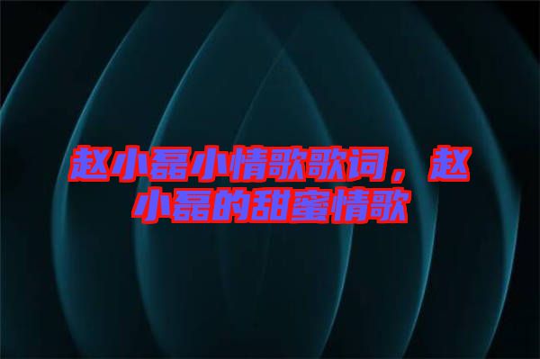 趙小磊小情歌歌詞，趙小磊的甜蜜情歌