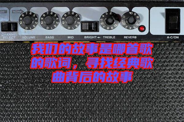 我們的故事是哪首歌的歌詞，尋找經(jīng)典歌曲背后的故事