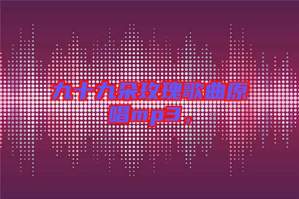 九十九朵玫瑰歌曲原唱mp3，