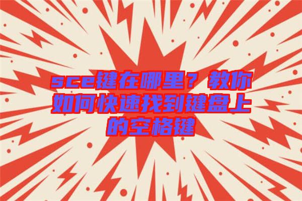 sce鍵在哪里？教你如何快速找到鍵盤(pán)上的空格鍵