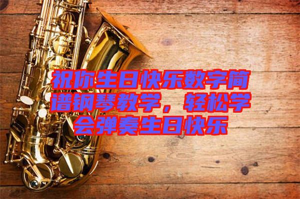祝你生日快樂(lè)數(shù)字簡(jiǎn)譜鋼琴教學(xué)，輕松學(xué)會(huì)彈奏生日快樂(lè)