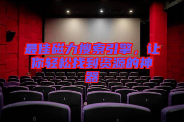 最佳磁力搜索引擎，讓你輕松找到資源的神器
