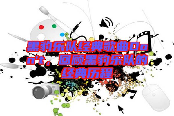 黑豹樂隊經(jīng)典歌曲Don't，回顧黑豹樂隊的經(jīng)典歷程