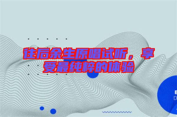 往后余生原唱試聽，享受最純粹的體驗