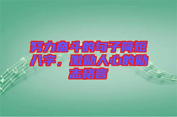 努力奮斗的句子簡(jiǎn)短八字，激勵(lì)人心的勵(lì)志格言