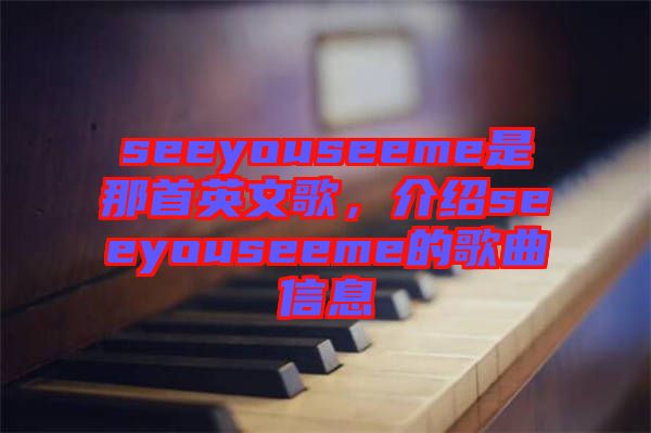seeyouseeme是那首英文歌，介紹seeyouseeme的歌曲信息