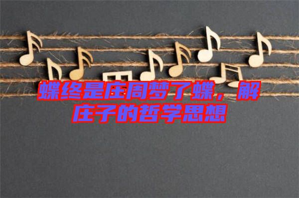 蝶終是莊周夢了蝶，解莊子的哲學思想