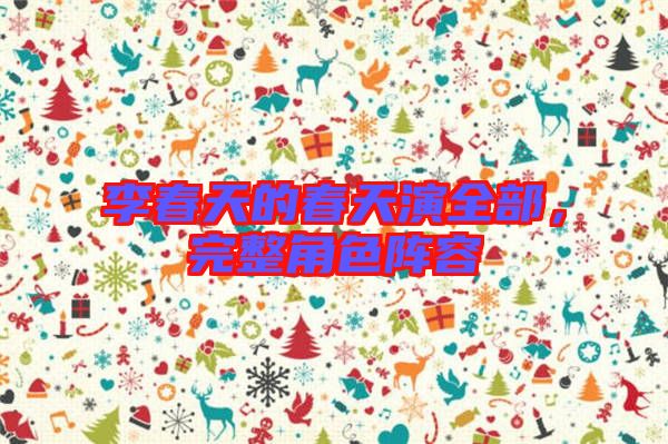 李春天的春天演全部，完整角色陣容