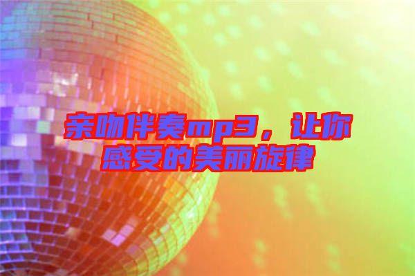 親吻伴奏mp3，讓你感受的美麗旋律
