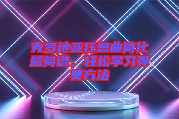 克羅地亞狂想曲簡(jiǎn)化版簡(jiǎn)譜，輕松學(xué)習(xí)彈奏方法