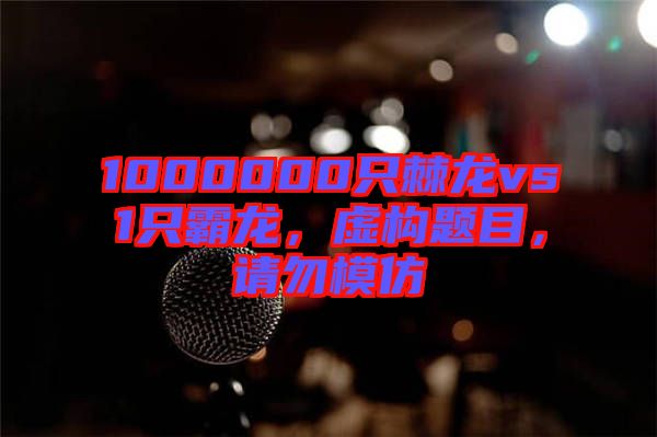 1000000只棘龍vs1只霸龍，虛構(gòu)題目，請(qǐng)勿模仿