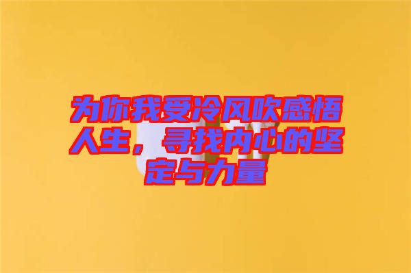 為你我受冷風(fēng)吹感悟人生，尋找內(nèi)心的堅(jiān)定與力量