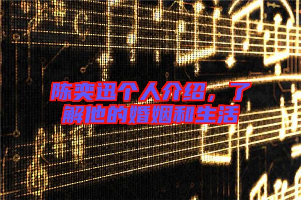 陳奕迅個人介紹，了解他的婚姻和生活