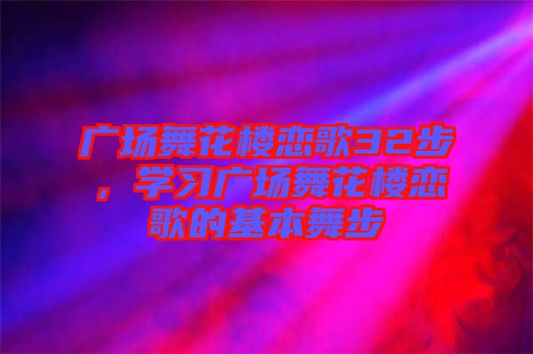 廣場舞花樓戀歌32步，學(xué)習(xí)廣場舞花樓戀歌的基本舞步