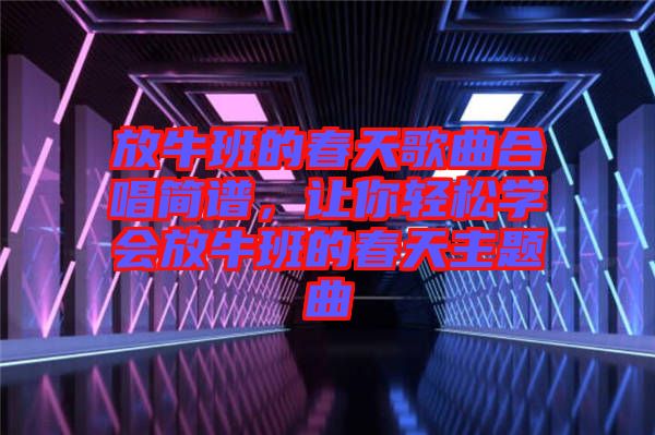 放牛班的春天歌曲合唱簡譜，讓你輕松學會放牛班的春天主題曲