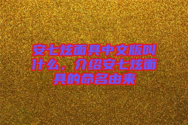 安七炫面具中文版叫什么，介紹安七炫面具的命名由來
