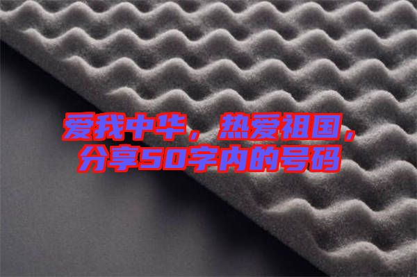 愛我中華，熱愛祖國，分享50字內的號碼