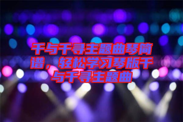 千與千尋主題曲琴簡譜，輕松學習琴版千與千尋主題曲