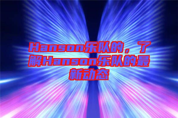 Hanson樂隊的，了解Hanson樂隊的最新動態(tài)