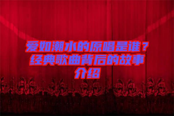 愛如潮水的原唱是誰？經(jīng)典歌曲背后的故事介紹