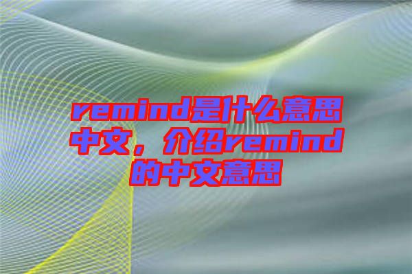 remind是什么意思中文，介紹remind的中文意思