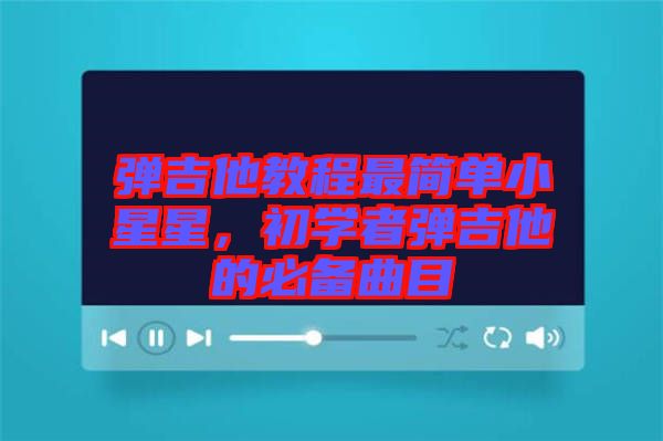 彈吉他教程最簡單小星星，初學(xué)者彈吉他的必備曲目